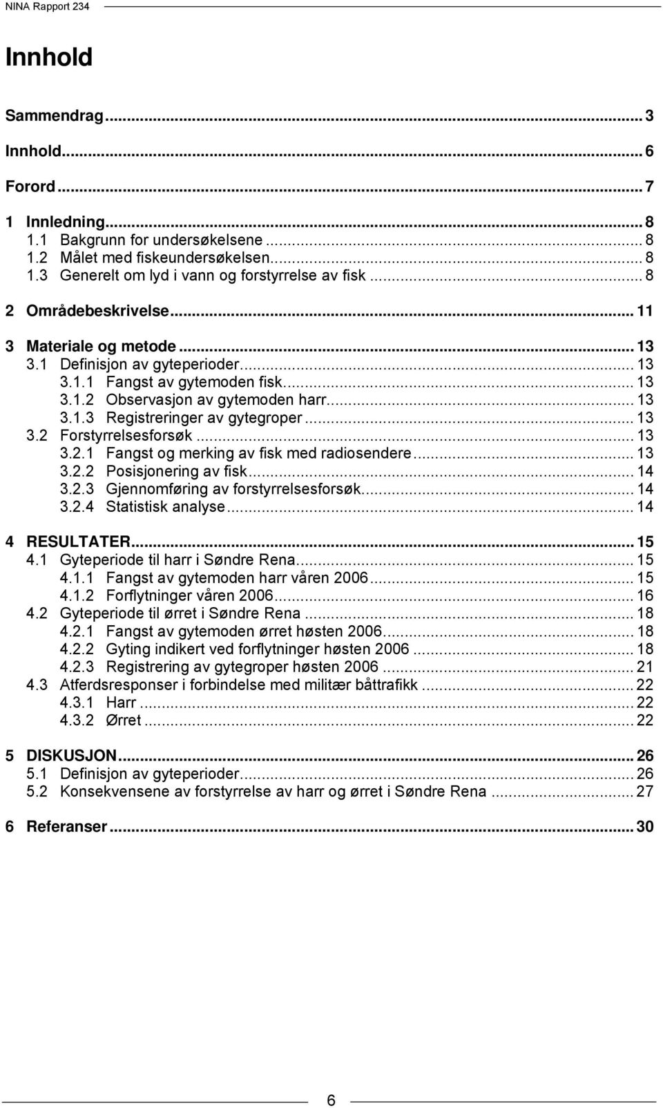 .. 13 3.2 Forstyrrelsesforsøk... 13 3.2.1 Fangst og merking av fisk med radiosendere... 13 3.2.2 Posisjonering av fisk... 14 3.2.3 Gjennomføring av forstyrrelsesforsøk... 14 3.2.4 Statistisk analyse.