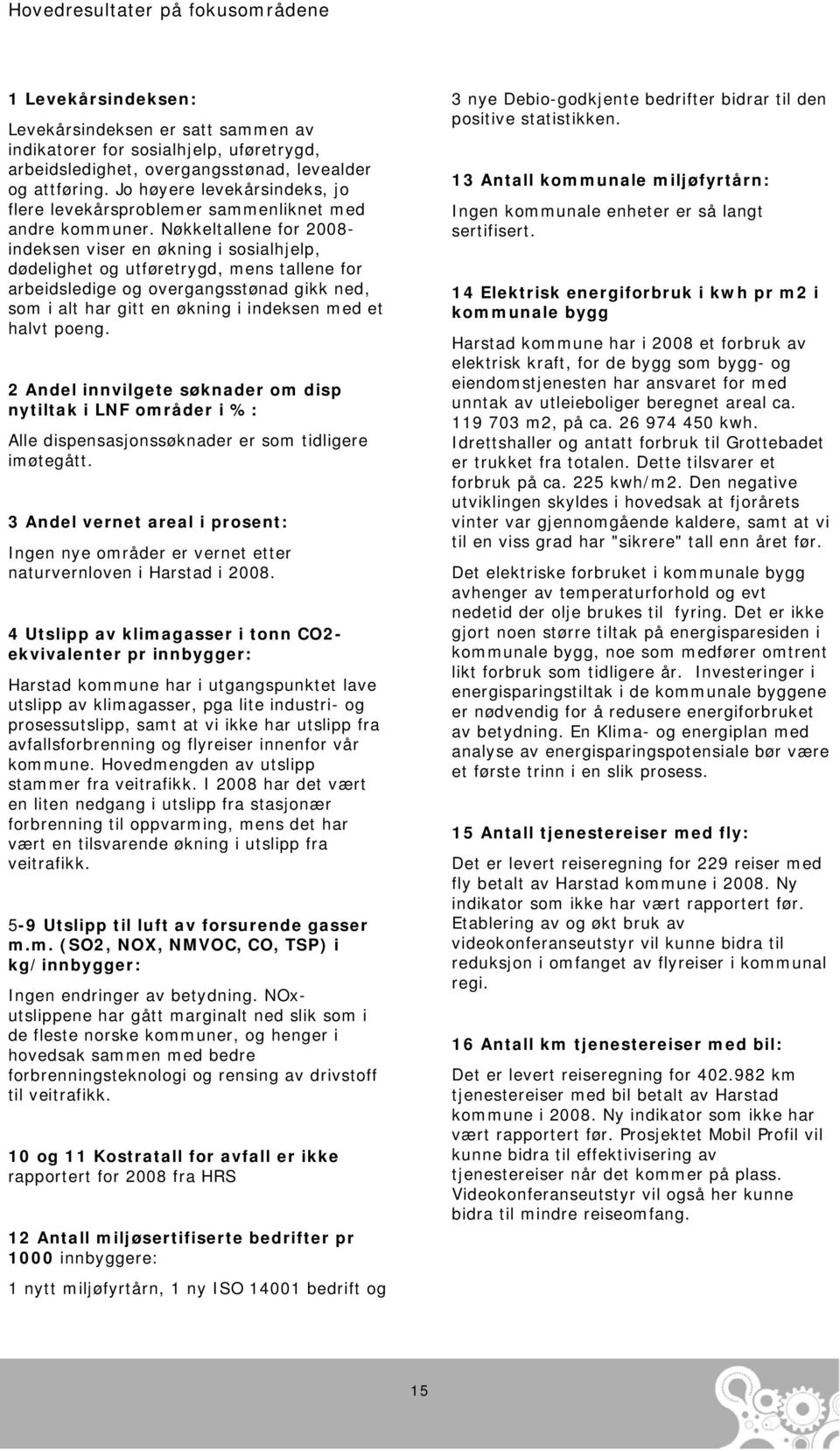 Nøkkeltallene for 2008- indeksen viser en økning i sosialhjelp, dødelighet og utføretrygd, mens tallene for arbeidsledige og overgangsstønad gikk ned, som i alt har gitt en økning i indeksen med et