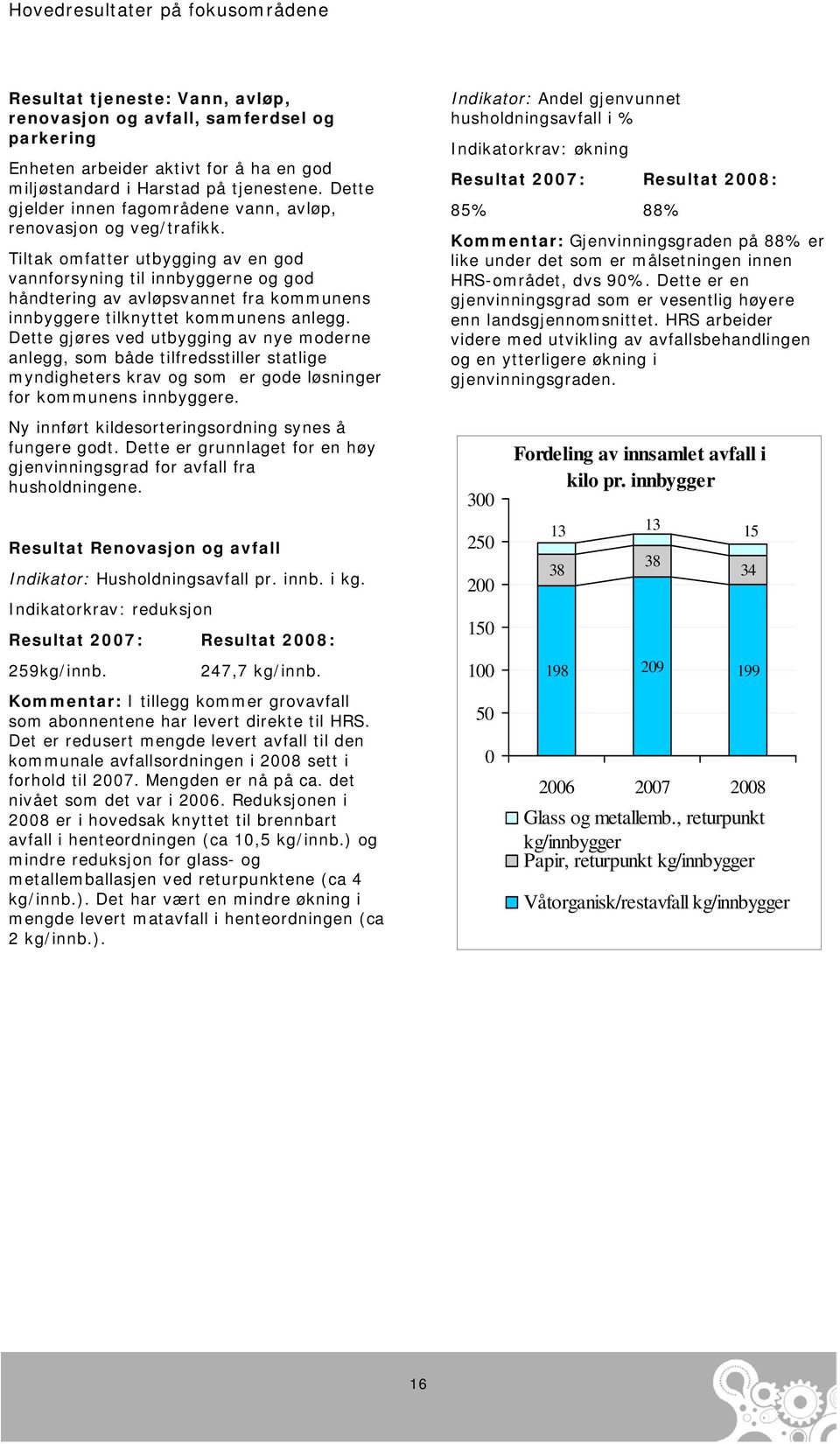 Tiltak omfatter utbygging av en god vannforsyning til innbyggerne og god håndtering av avløpsvannet fra kommunens innbyggere tilknyttet kommunens anlegg.