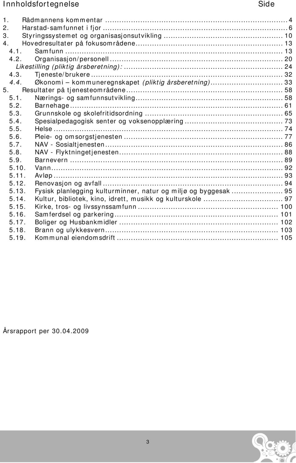 Nærings- og samfunnsutvikling... 58 5.2. Barnehage... 61 5.3. Grunnskole og skolefritidsordning... 65 5.4. Spesialpedagogisk senter og voksenopplæring... 73 5.5. Helse... 74 5.6. Pleie- og omsorgstjenesten.