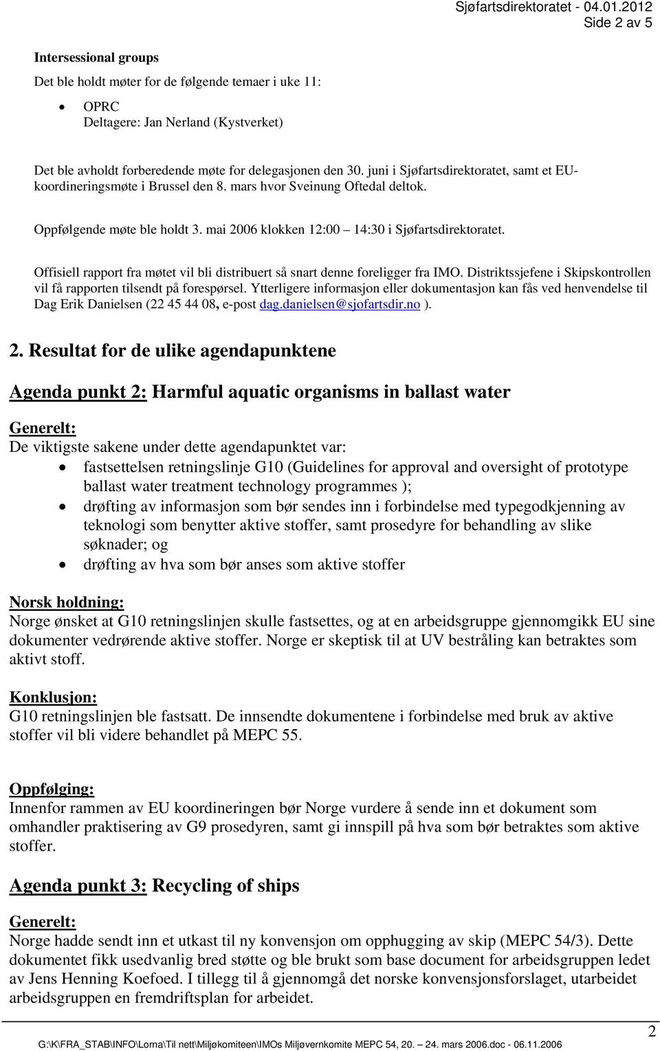 Offisiell rapport fra møtet vil bli distribuert så snart denne foreligger fra IMO. Distriktssjefene i Skipskontrollen vil få rapporten tilsendt på forespørsel.