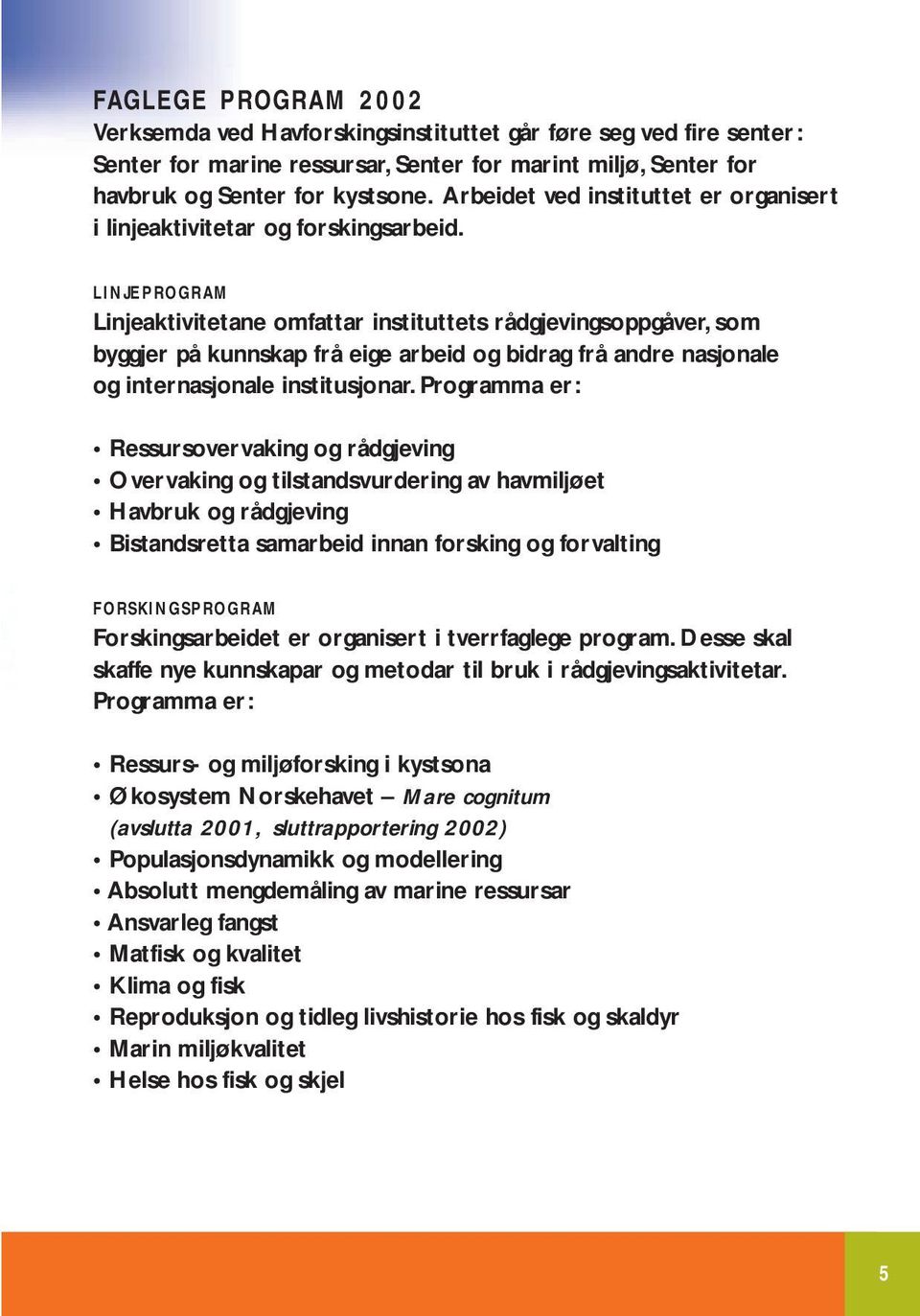 LINJEPROGRAM Linjeaktivitetane omfattar instituttets rådgjevingsoppgåver, som byggjer på kunnskap frå eige arbeid og bidrag frå andre nasjonale og internasjonale institusjonar.