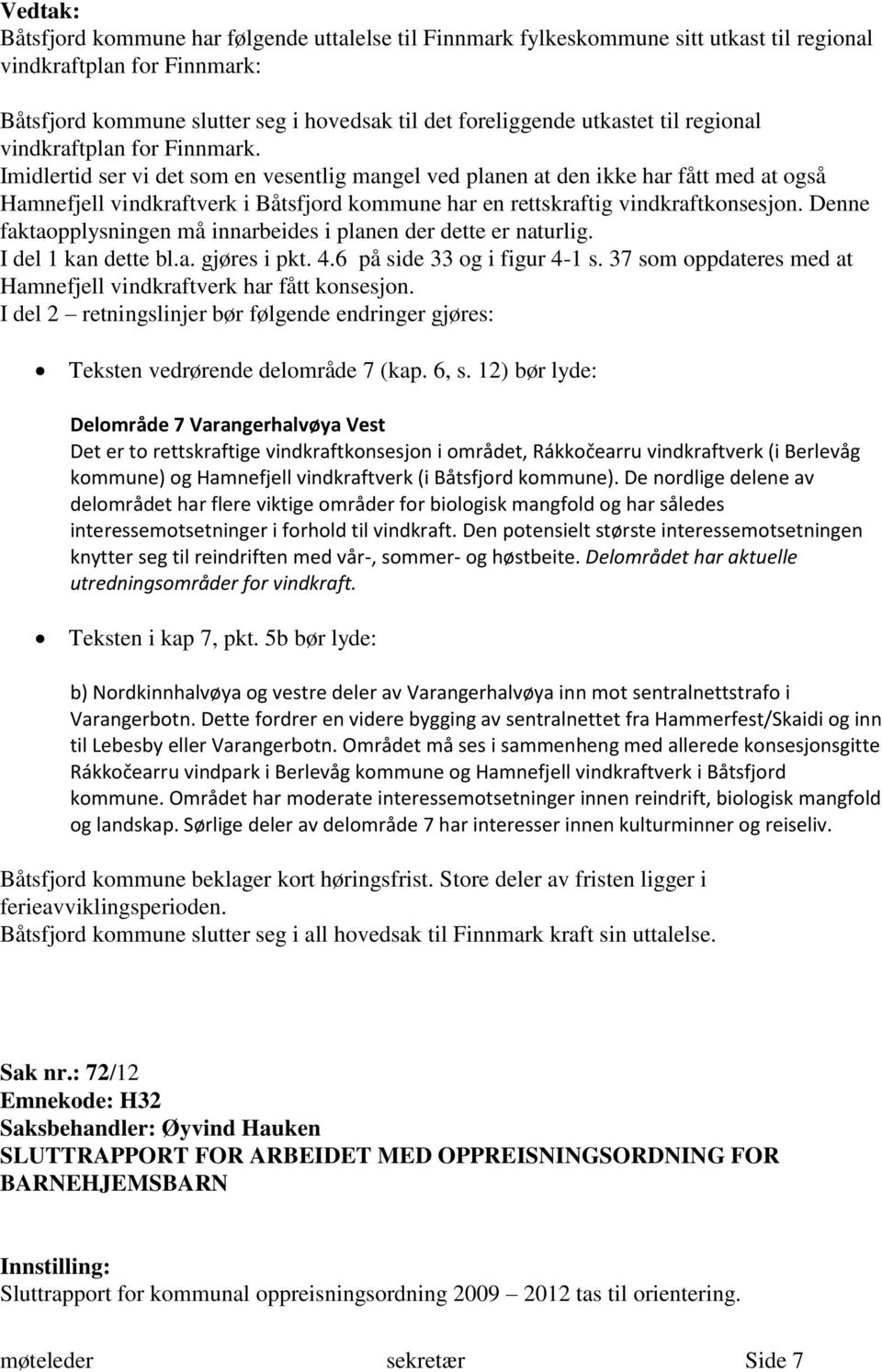 Imidlertid ser vi det som en vesentlig mangel ved planen at den ikke har fått med at også Hamnefjell vindkraftverk i Båtsfjord kommune har en rettskraftig vindkraftkonsesjon.