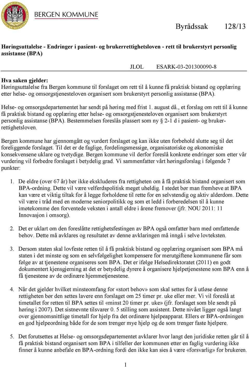 Helse- og omsorgsdepartementet har sendt på høring med frist 1. august då.