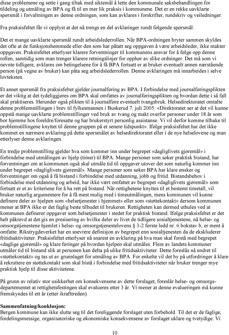 Fra praksisfeltet får vi opplyst at det nå trengs en del avklaringer rundt følgende spørsmål: Det er mange uavklarte spørsmål rundt arbeidslederrollen.