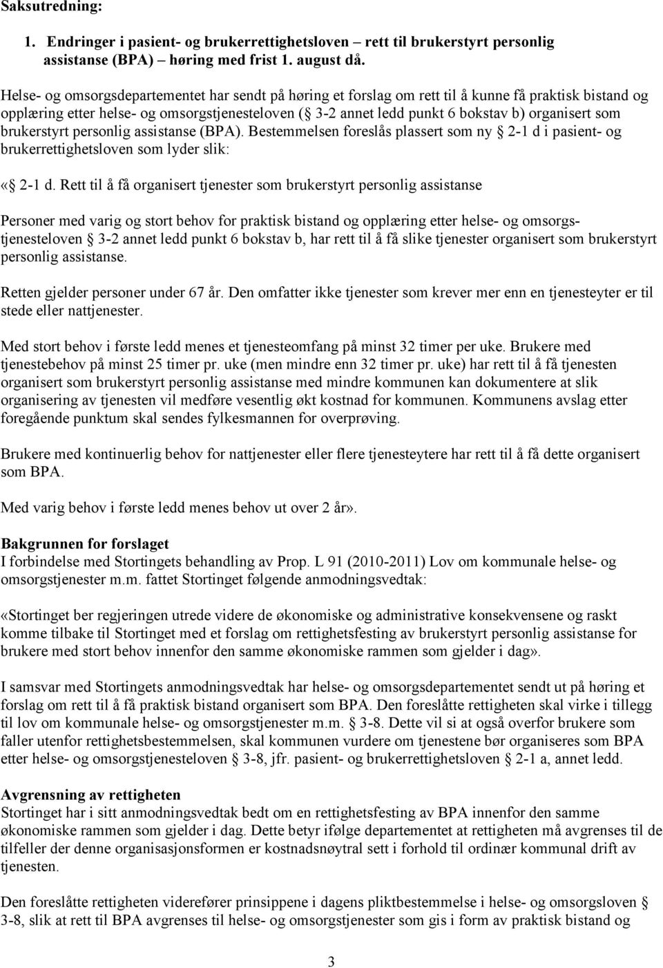 som brukerstyrt personlig assistanse (BPA). Bestemmelsen foreslås plassert som ny 2-1 d i pasient- og brukerrettighetsloven som lyder slik: «2-1 d.