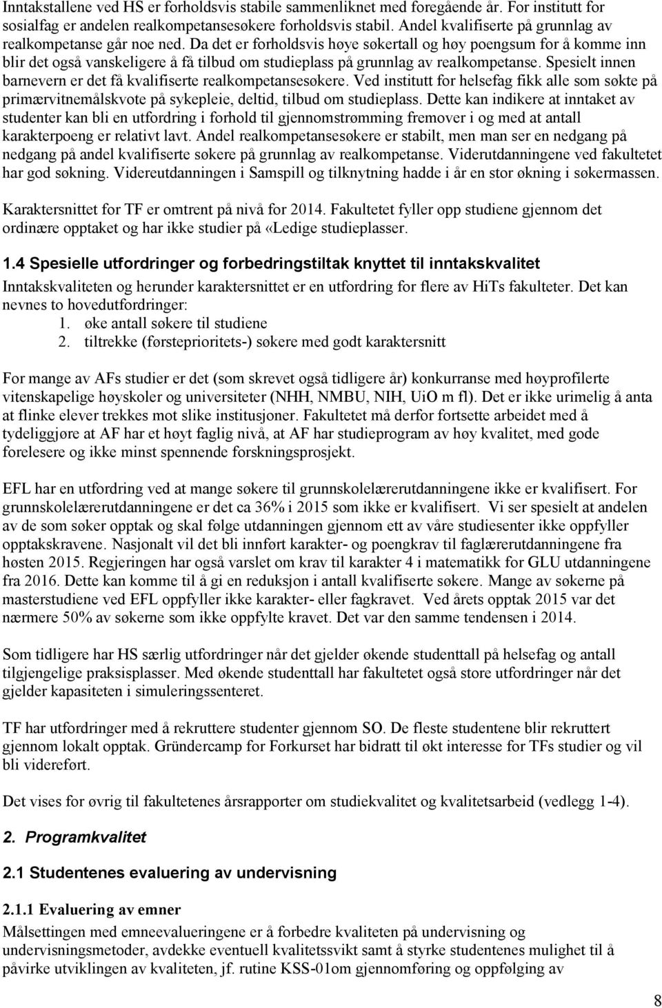 Da det er forholdsvis høye søkertall og høy poengsum for å komme inn blir det også vanskeligere å få tilbud om studieplass på grunnlag av realkompetanse.