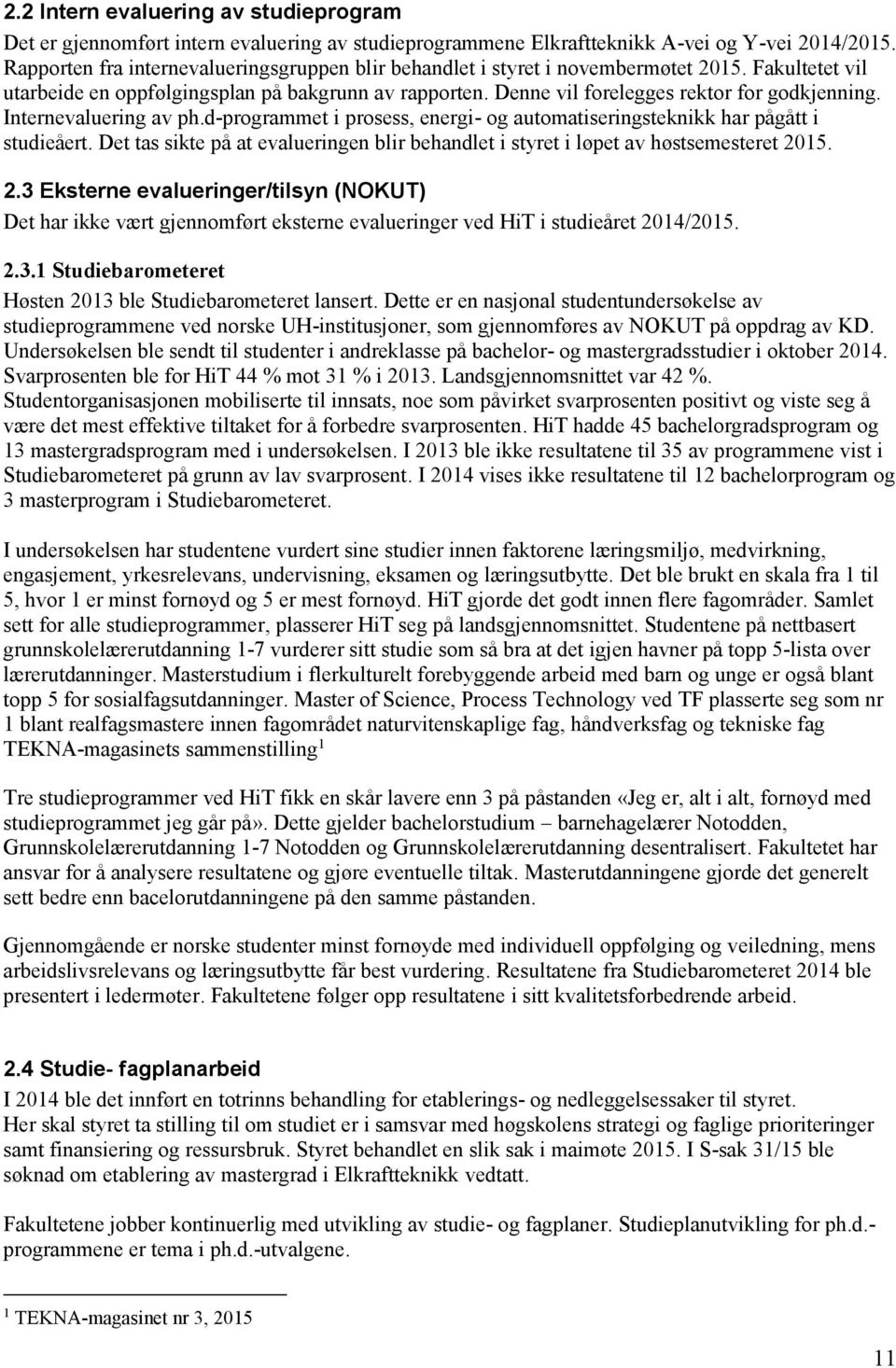 Internevaluering av ph.d-programmet i prosess, energi- og automatiseringsteknikk har pågått i studieåert. Det tas sikte på at evalueringen blir behandlet i styret i løpet av høstsemesteret 20