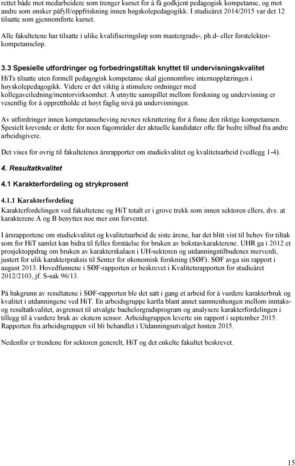 3 Spesielle utfordringer og forbedringstiltak knyttet til undervisningskvalitet HiTs tilsatte uten formell pedagogisk kompetanse skal gjennomføre internopplæringen i høyskolepedagogikk.