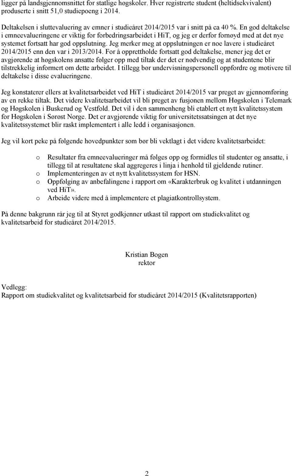 En god deltakelse i emneevalueringene er viktig for forbedringsarbeidet i HiT, og jeg er derfor fornøyd med at det nye systemet fortsatt har god oppslutning.