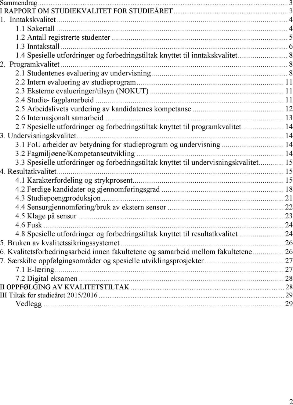 3 Eksterne evalueringer/tilsyn (NOKUT)... 11 2.4 Studie- fagplanarbeid... 11 2.5 Arbeidslivets vurdering av kandidatenes kompetanse... 12 2.6 Internasjonalt samarbeid... 13 2.