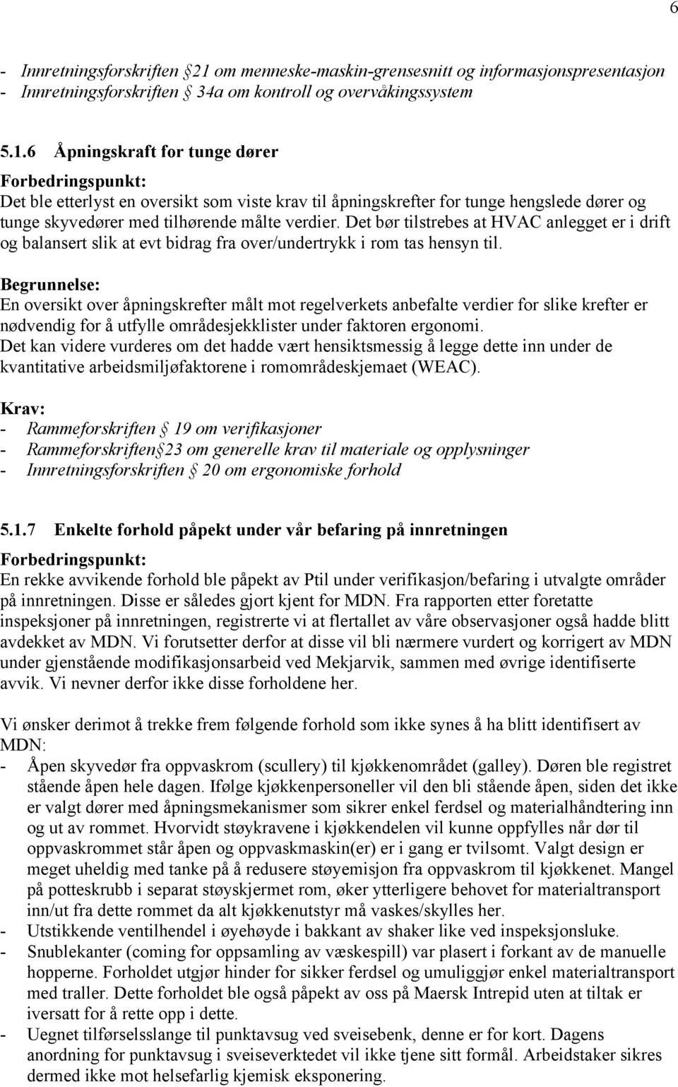 6 Åpningskraft for tunge dører Forbedringspunkt: Det ble etterlyst en oversikt som viste krav til åpningskrefter for tunge hengslede dører og tunge skyvedører med tilhørende målte verdier.