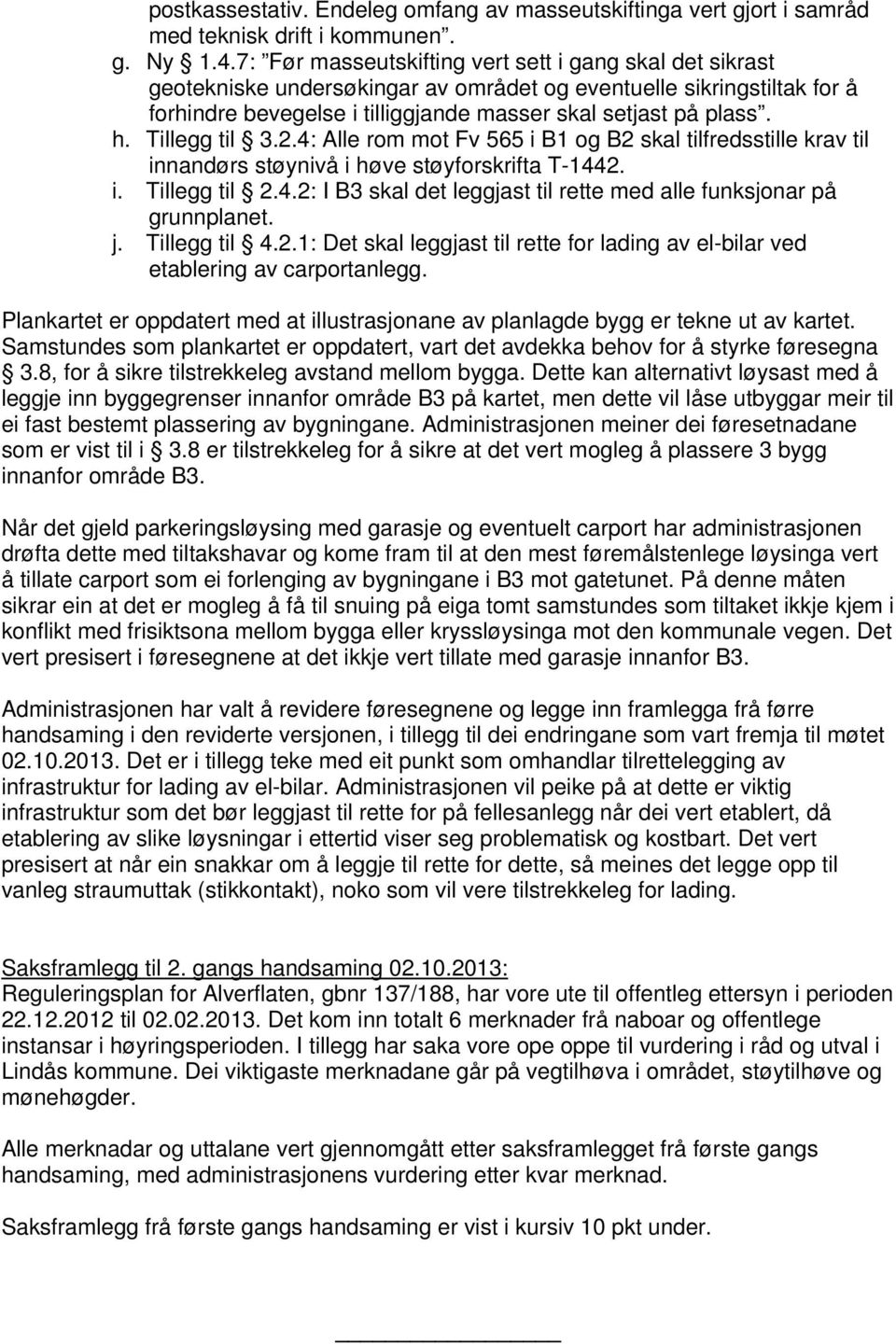 Tillegg til 3.2.4: Alle rom mot Fv 565 i B1 og B2 skal tilfredsstille krav til innandørs støynivå i høve støyforskrifta T-1442. i. Tillegg til 2.4.2: I B3 skal det leggjast til rette med alle funksjonar på grunnplanet.