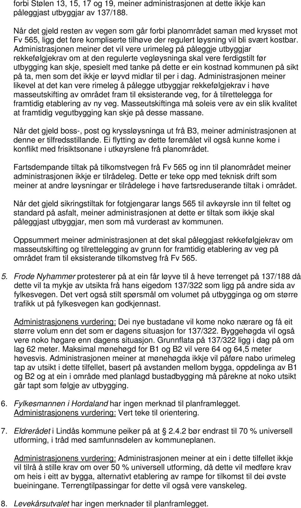 Administrasjonen meiner det vil vere urimeleg på påleggje utbyggjar rekkefølgjekrav om at den regulerte vegløysninga skal vere ferdigstilt før utbygging kan skje, spesielt med tanke på dette er ein