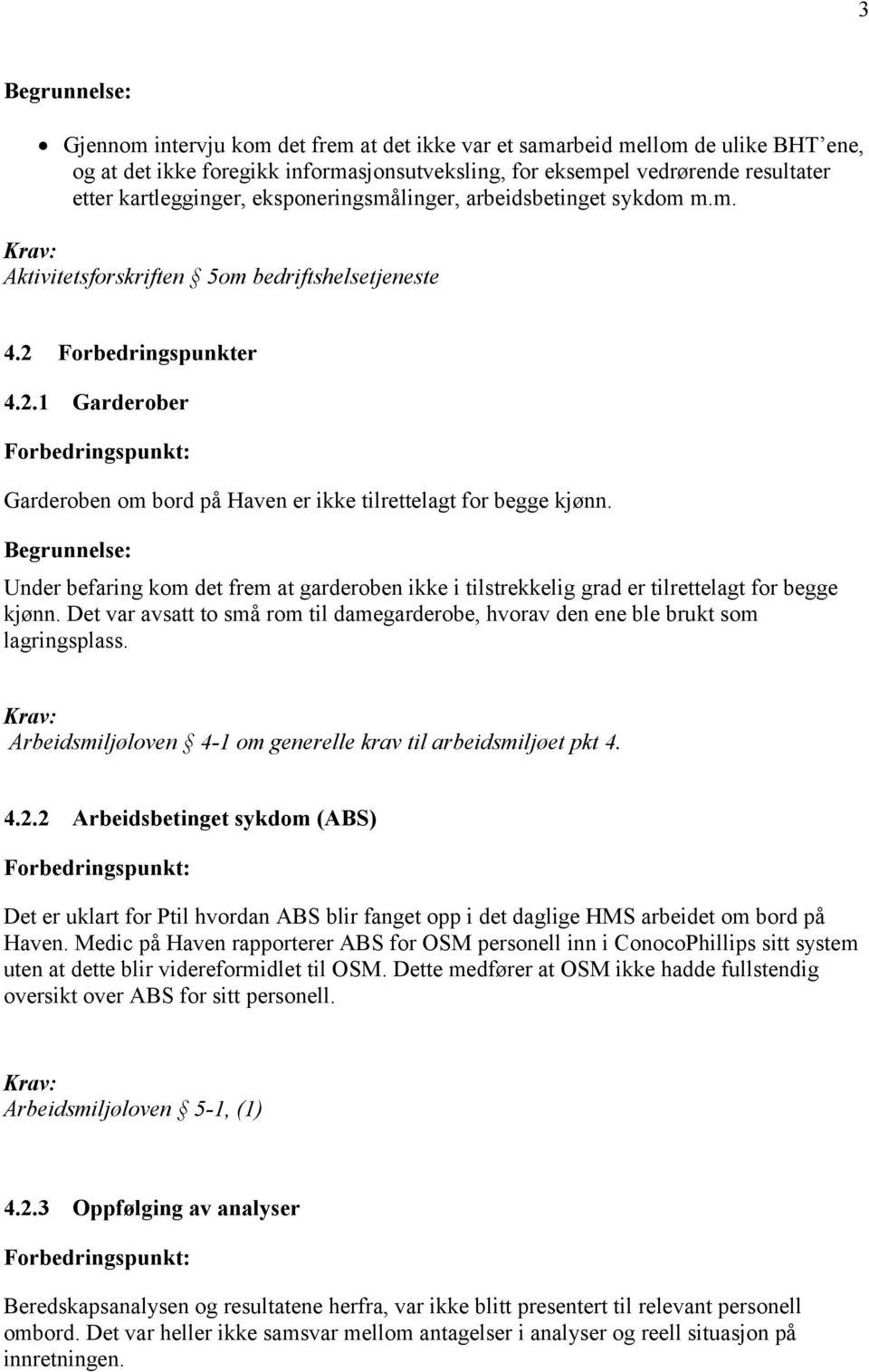 Under befaring kom det frem at garderoben ikke i tilstrekkelig grad er tilrettelagt for begge kjønn. Det var avsatt to små rom til damegarderobe, hvorav den ene ble brukt som lagringsplass.