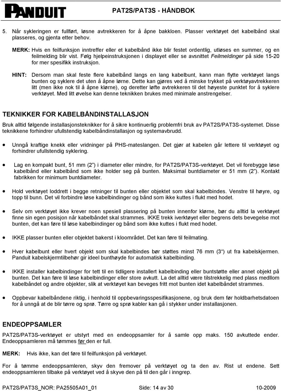 Følg hjelpeinstruksjonen i displayet eller se avsnittet Feilmeldinger på side 15-20 for mer spesifikk instruksjon.