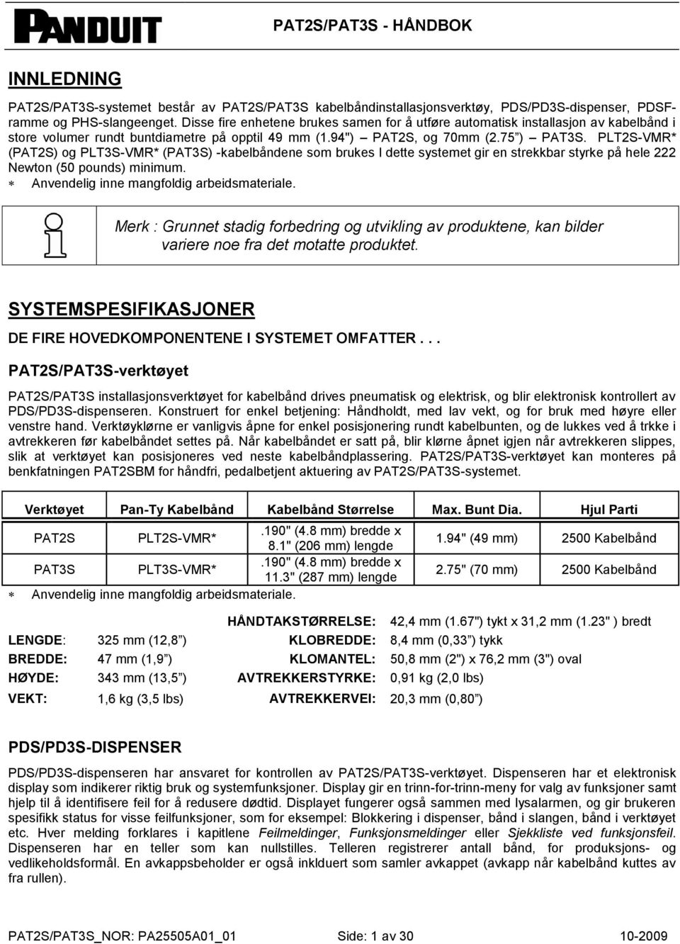 PLT2S-VMR* (PAT2S) og PLT3S-VMR* (PAT3S) -kabelbåndene som brukes I dette systemet gir en strekkbar styrke på hele 222 Newton (50 pounds) minimum. Anvendelig inne mangfoldig arbeidsmateriale.