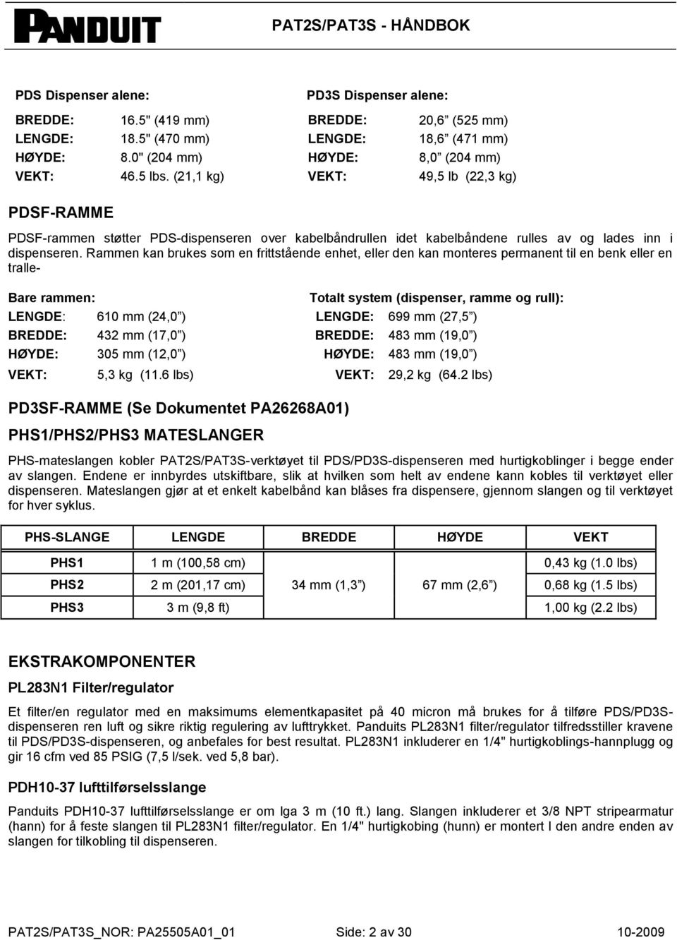 Rammen kan brukes som en frittstående enhet, eller den kan monteres permanent til en benk eller en tralle- Bare rammen: Totalt system (dispenser, ramme og rull): LENGDE: 610 mm (24,0 ) LENGDE: 699 mm