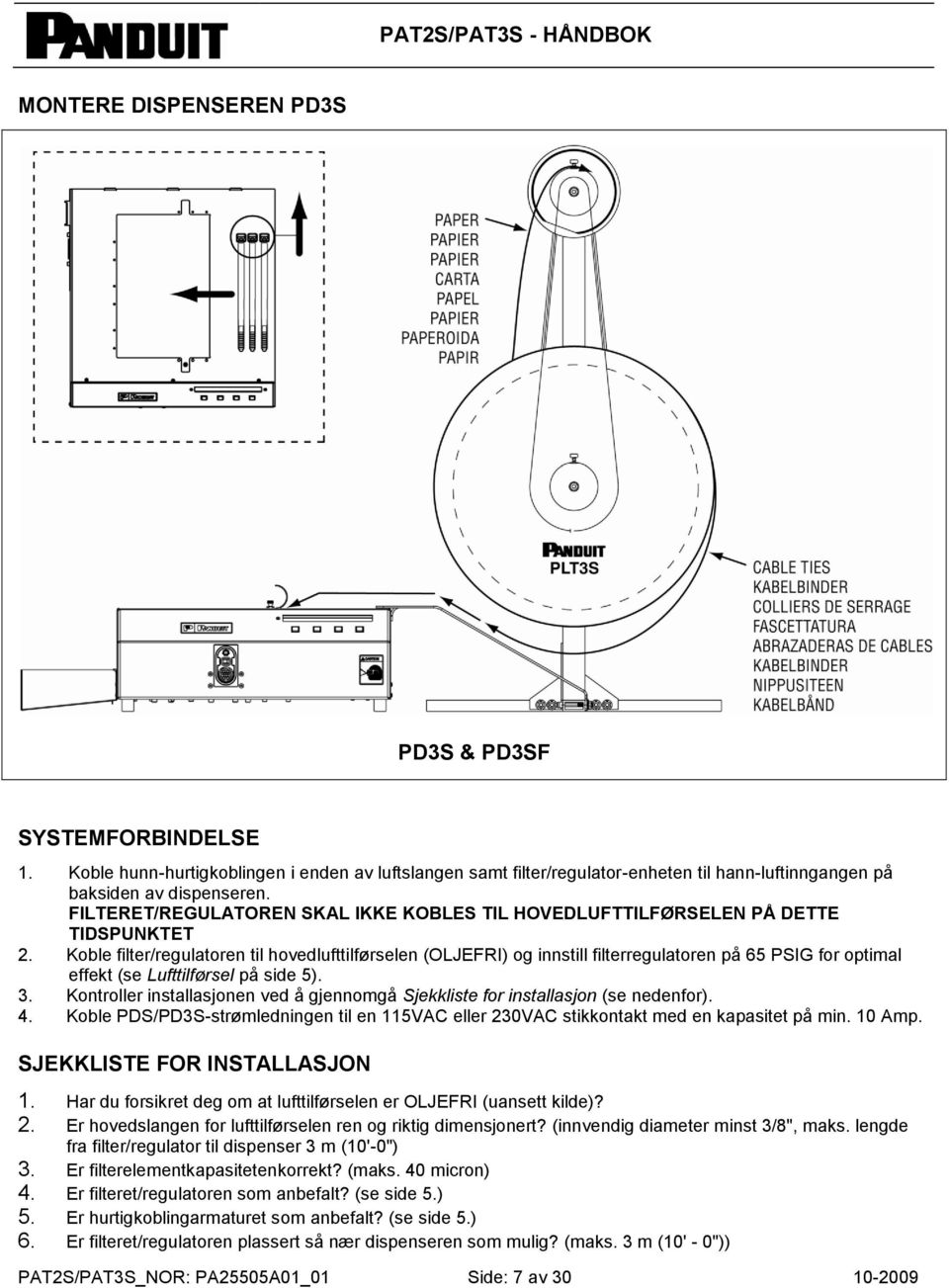 Koble filter/regulatoren til hovedlufttilførselen (OLJEFRI) og innstill filterregulatoren på 65 PSIG for optimal effekt (se Lufttilførsel på side 5). 3.