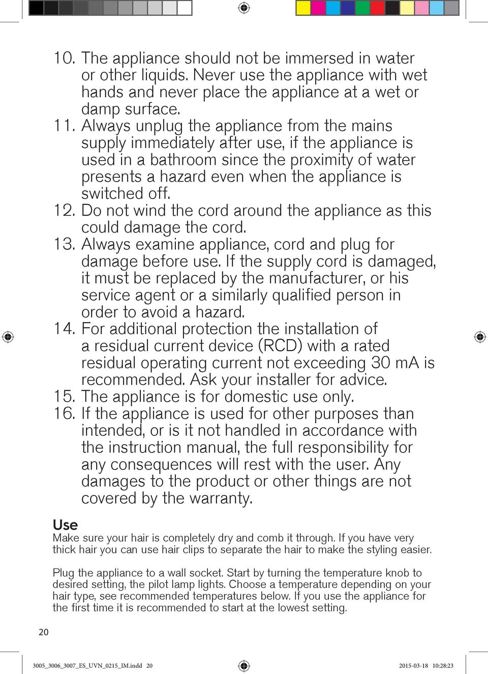 12. Do not wind the cord around the appliance as this could damage the cord. 13. Always examine appliance, cord and plug for damage before use.