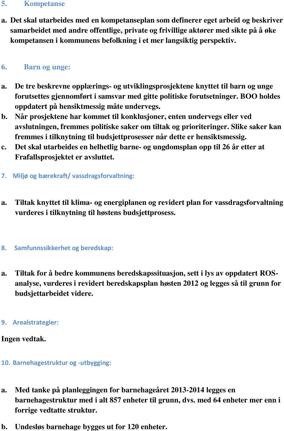 i et mer langsiktig perspektiv. 6. Barn og unge: a. De tre beskrevne opplærings- og utviklingsprosjektene knyttet til barn og unge forutsettes gjennomført i samsvar med gitte politiske forutsetninger.