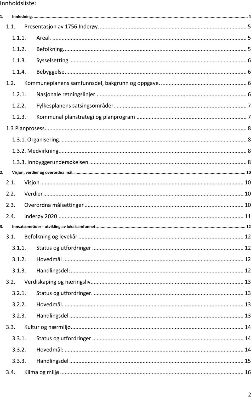 ... 8 1.3.3. Innbyggerundersøkelsen.... 8 2. Visjon, verdier og overordna mål.... 10 2.1. Visjon... 10 2.2. Verdier... 10 2.3. Overordna målsettinger... 10 2.4. Inderøy 2020... 11 3.