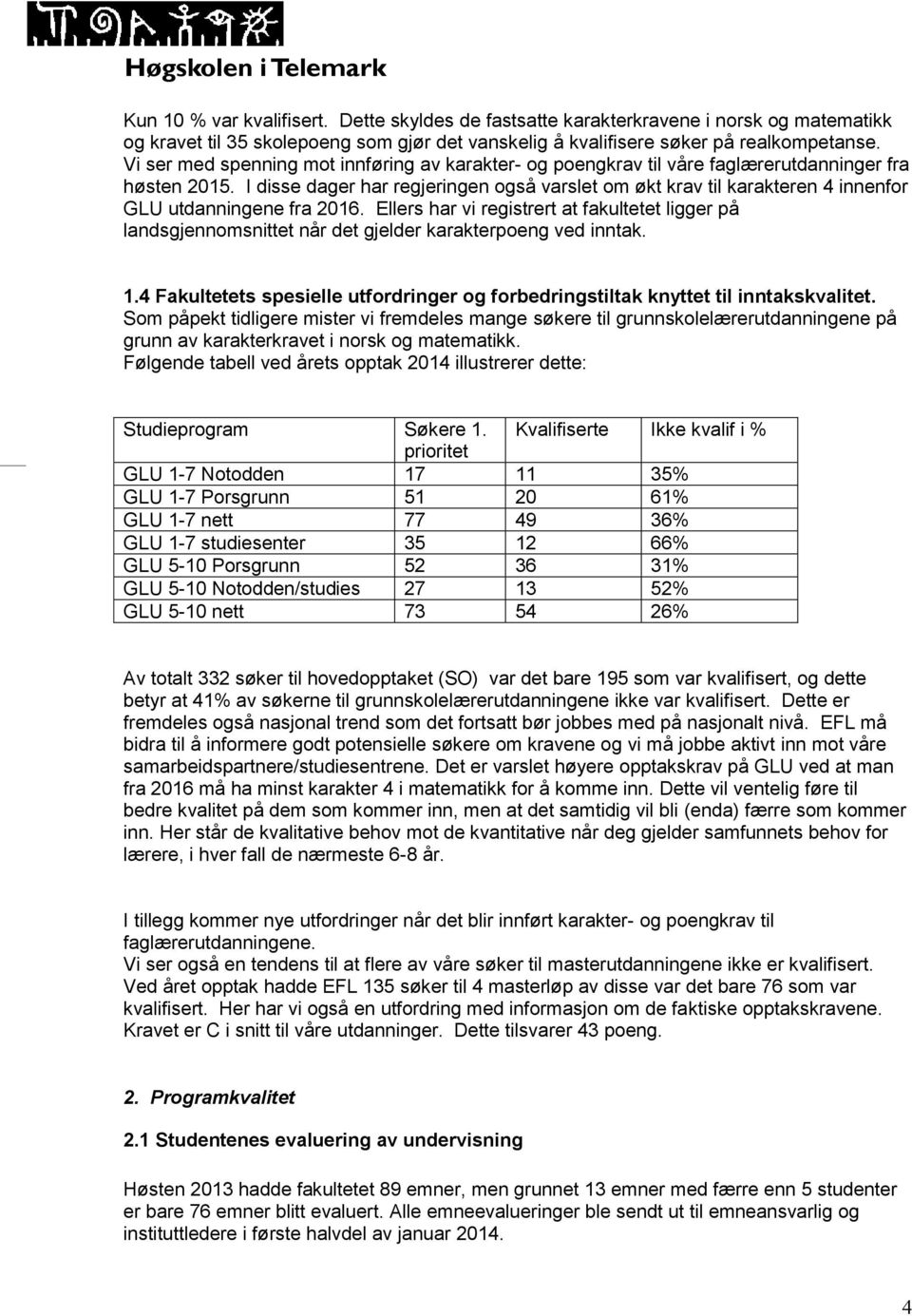 I disse dager har regjeringen også varslet om økt krav til karakteren 4 innenfor GLU utdanningene fra 2016.