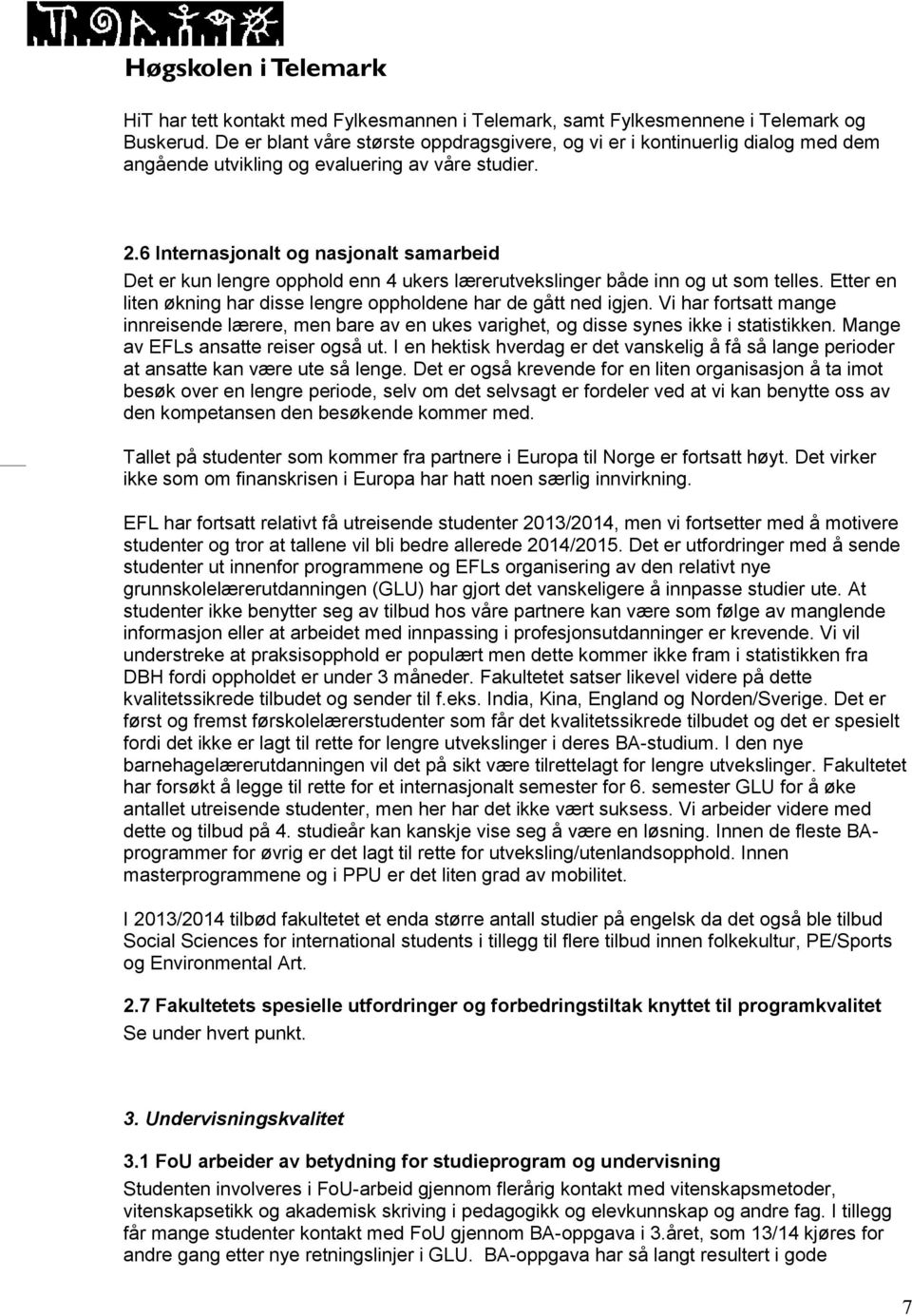 6 Internasjonalt og nasjonalt samarbeid Det er kun lengre opphold enn 4 ukers lærerutvekslinger både inn og ut som telles. Etter en liten økning har disse lengre oppholdene har de gått ned igjen.