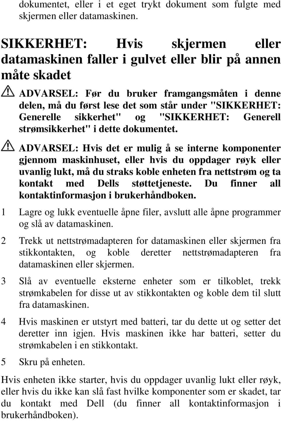 Generelle sikkerhet" og "SIKKERHET: Generell strømsikkerhet" i dette dokumentet.