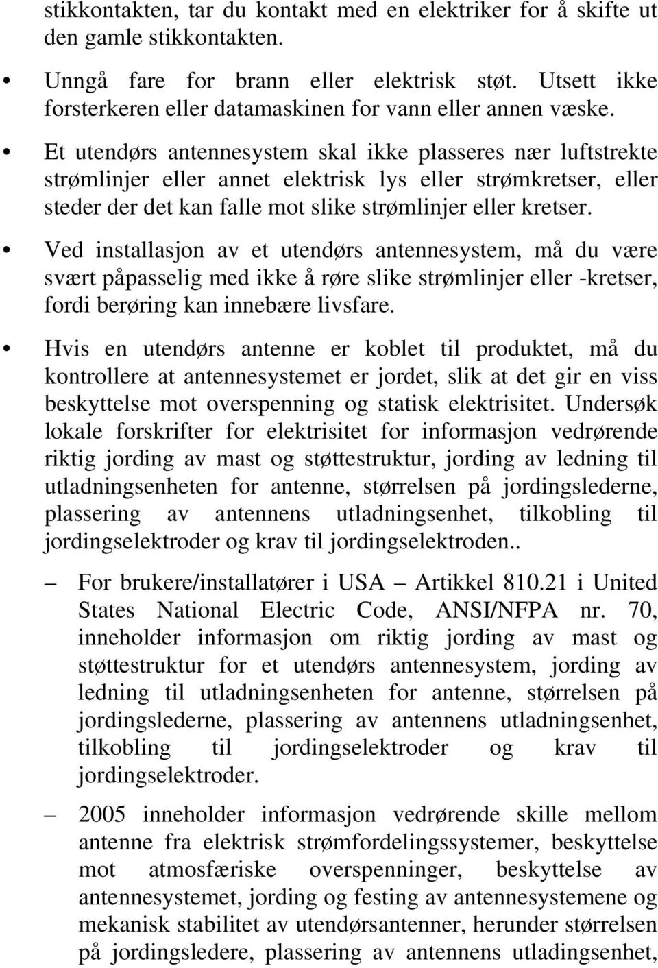 Et utendørs antennesystem skal ikke plasseres nær luftstrekte strømlinjer eller annet elektrisk lys eller strømkretser, eller steder der det kan falle mot slike strømlinjer eller kretser.