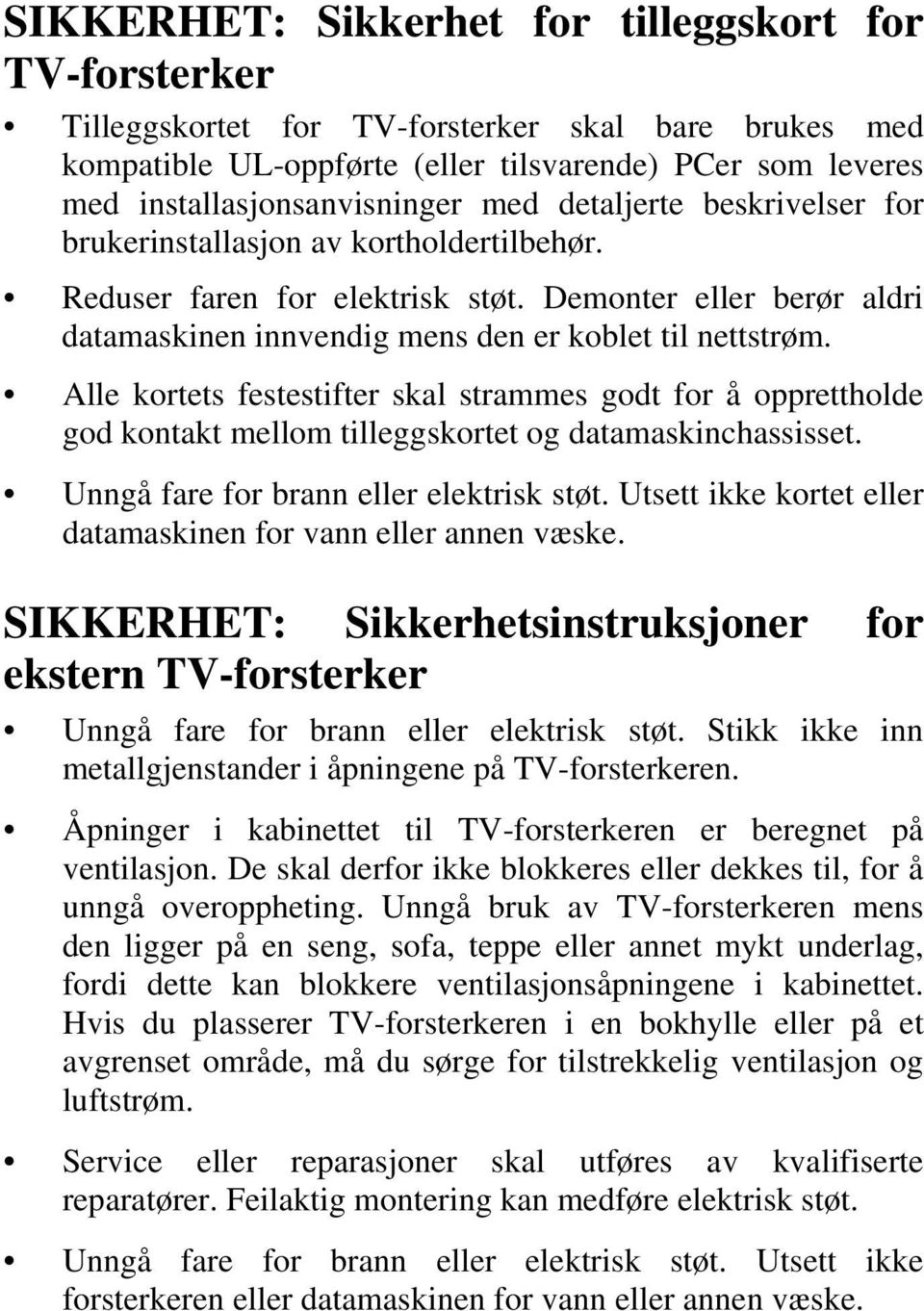 Alle kortets festestifter skal strammes godt for å opprettholde god kontakt mellom tilleggskortet og datamaskinchassisset. Unngå fare for brann eller elektrisk støt.