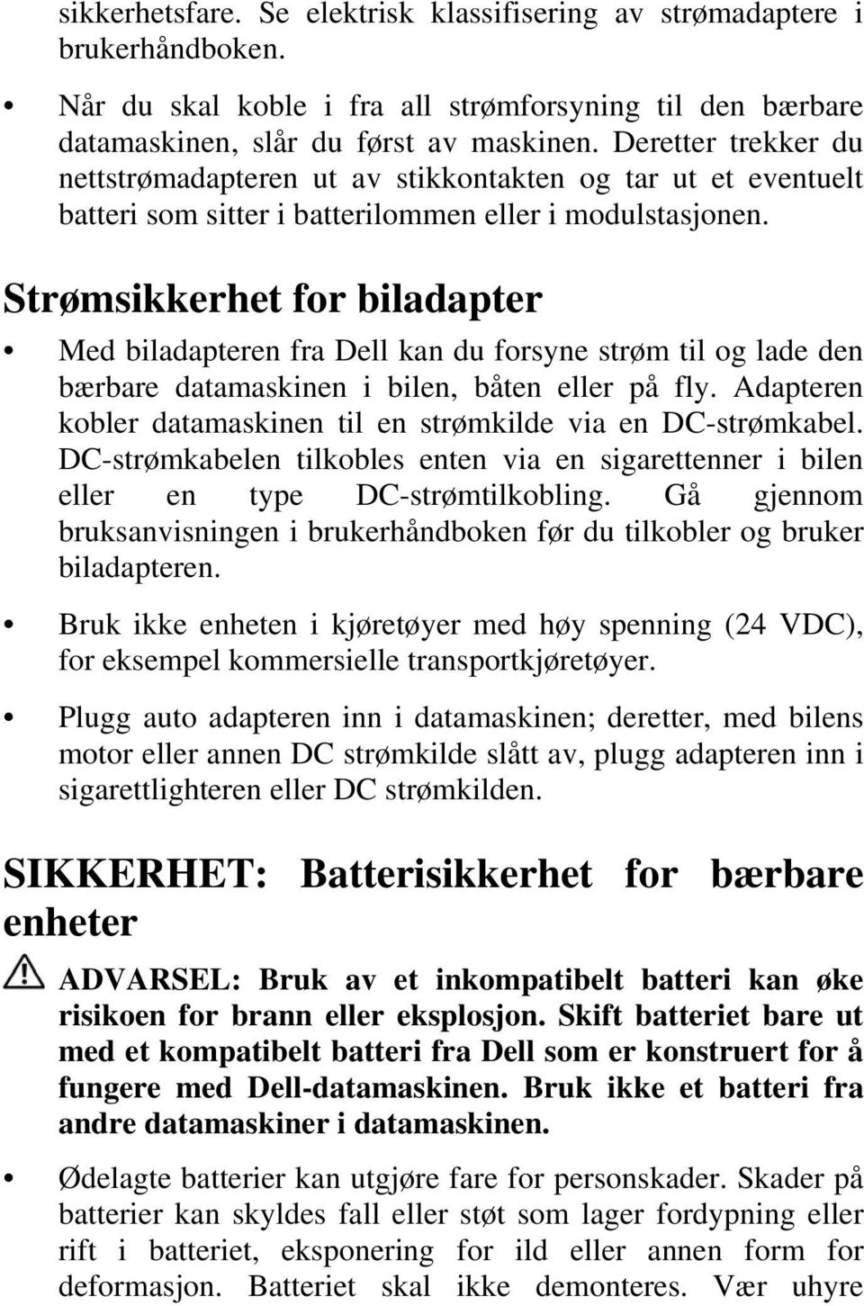 Strømsikkerhet for biladapter Med biladapteren fra Dell kan du forsyne strøm til og lade den bærbare datamaskinen i bilen, båten eller på fly.