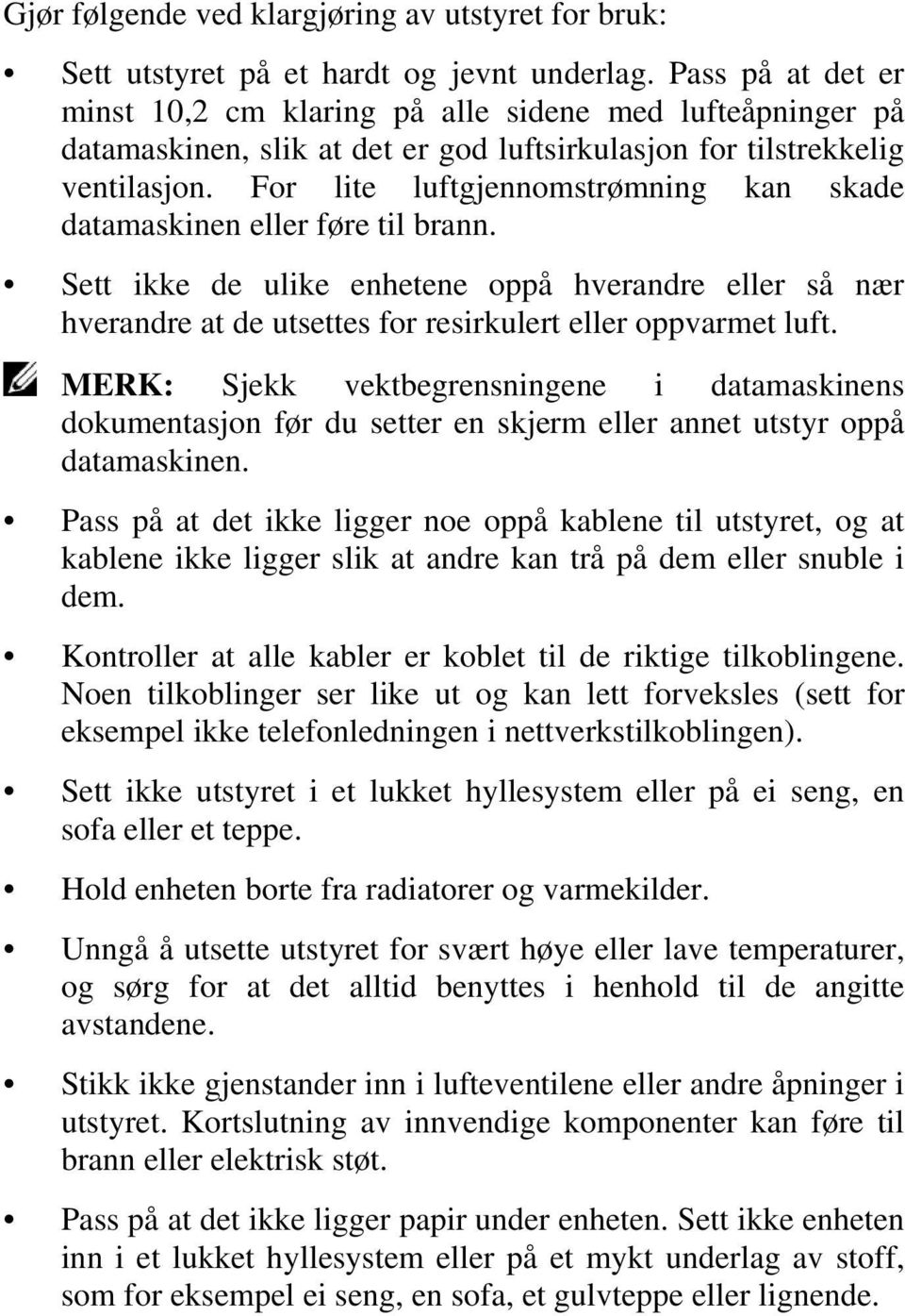 For lite luftgjennomstrømning kan skade datamaskinen eller føre til brann. Sett ikke de ulike enhetene oppå hverandre eller så nær hverandre at de utsettes for resirkulert eller oppvarmet luft.