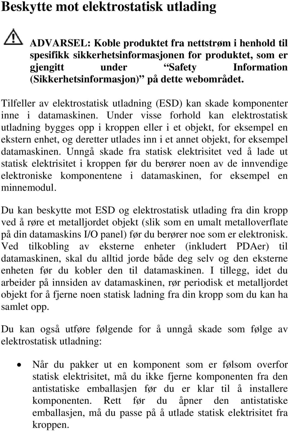 Under visse forhold kan elektrostatisk utladning bygges opp i kroppen eller i et objekt, for eksempel en ekstern enhet, og deretter utlades inn i et annet objekt, for eksempel datamaskinen.