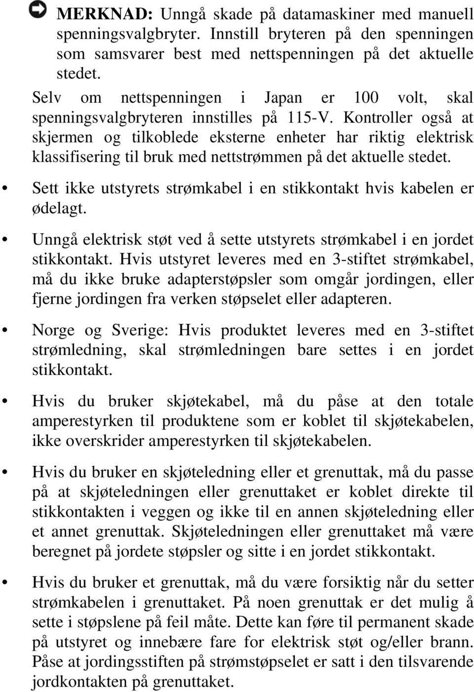 Kontroller også at skjermen og tilkoblede eksterne enheter har riktig elektrisk klassifisering til bruk med nettstrømmen på det aktuelle stedet.