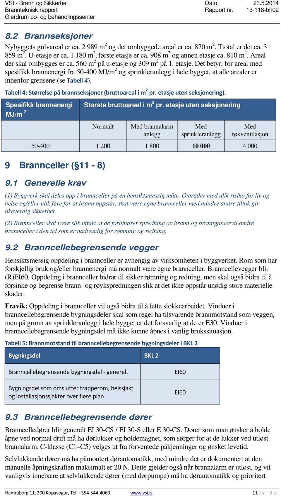 Det betyr, for areal med spesifikk brannenergi fra 50-400 MJ/m 2 og sprinkleranlegg i hele bygget, at alle arealer er innenfor grensene (se Tabell 4).