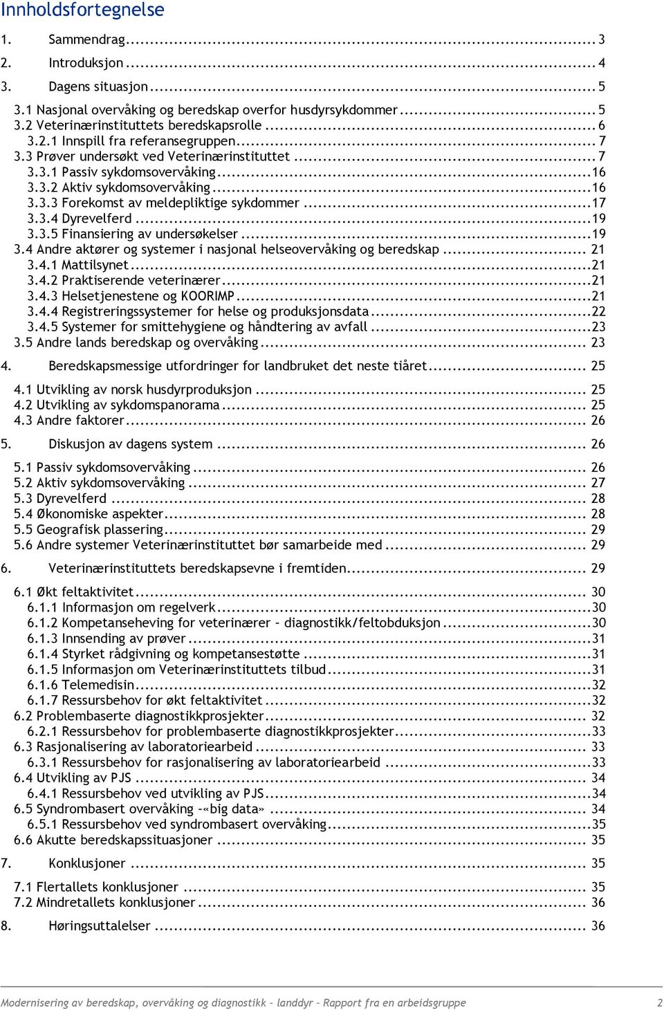 .. 17 3.3.4 Dyrevelferd... 19 3.3.5 Finansiering av undersøkelser... 19 3.4 Andre aktører og systemer i nasjonal helseovervåking og beredskap... 21 3.4.1 Mattilsynet... 21 3.4.2 Praktiserende veterinærer.