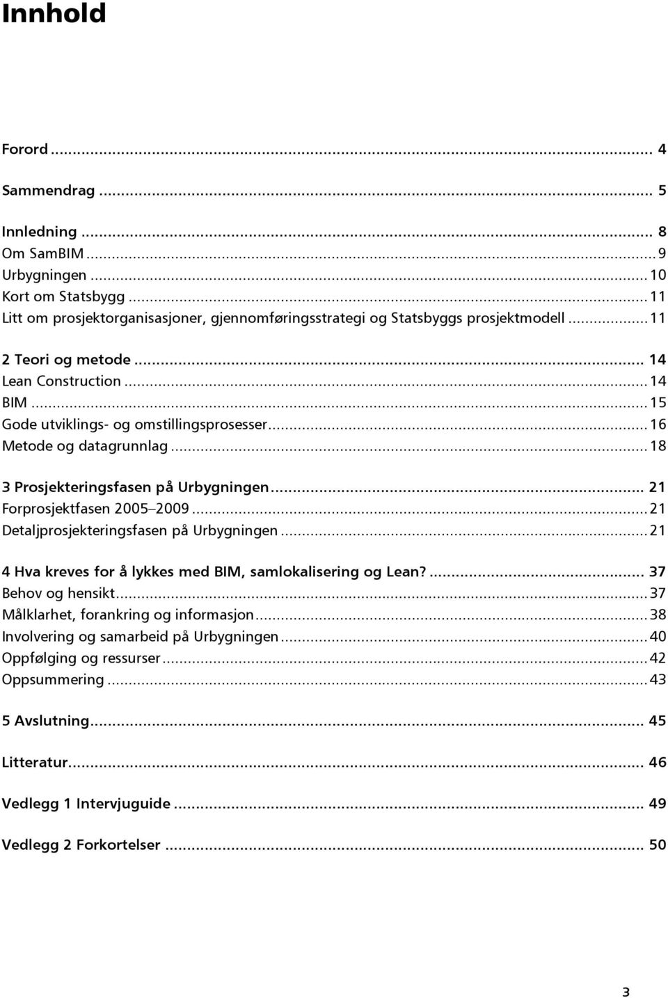 .. 21 Forprosjektfasen 2005 2009... 21 Detaljprosjekteringsfasen på Urbygningen... 21 4 Hva kreves for å lykkes med BIM, samlokalisering og Lean?... 37 Behov og hensikt.