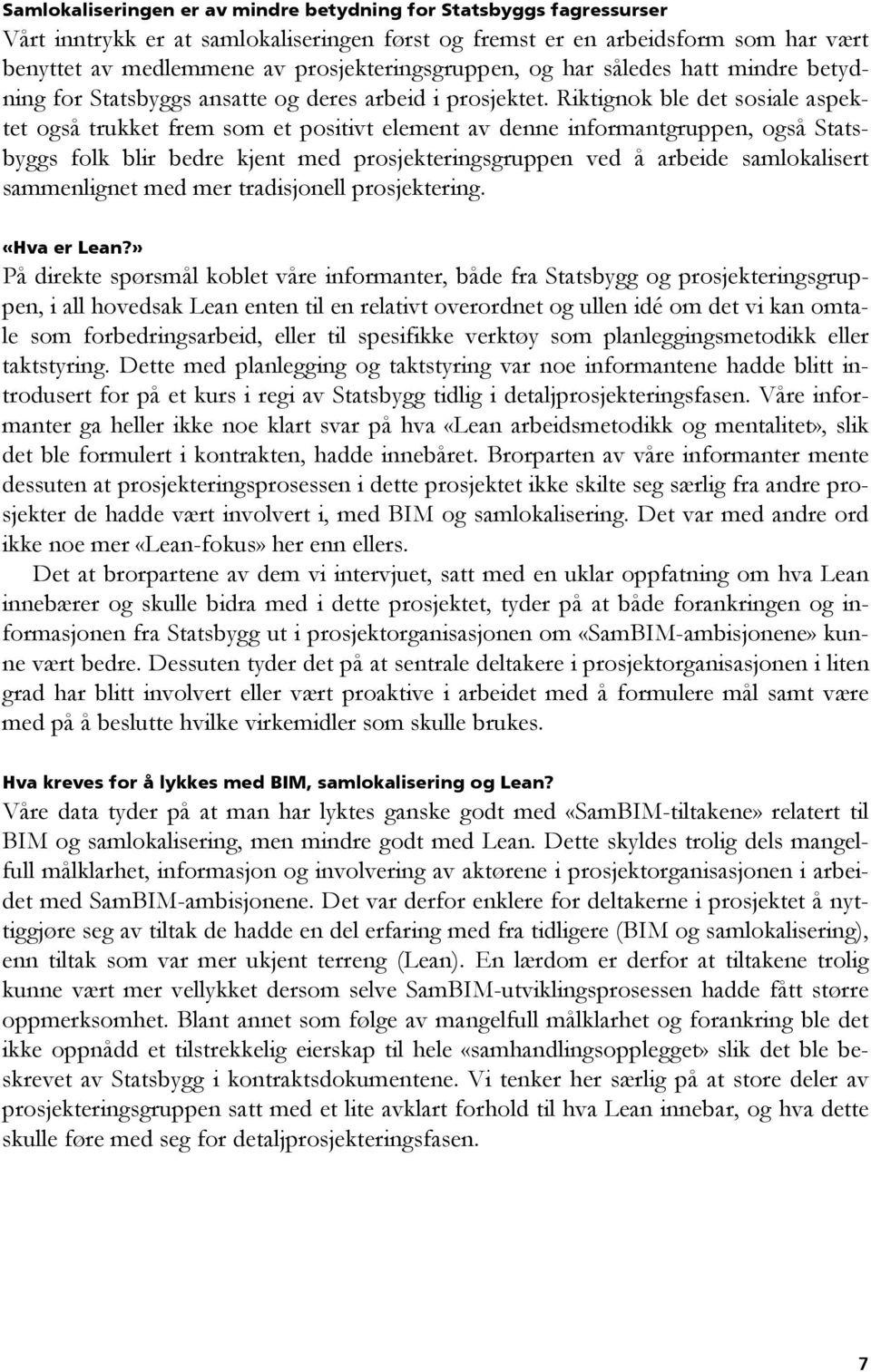 Riktignok ble det sosiale aspektet også trukket frem som et positivt element av denne informantgruppen, også Statsbyggs folk blir bedre kjent med prosjekteringsgruppen ved å arbeide samlokalisert