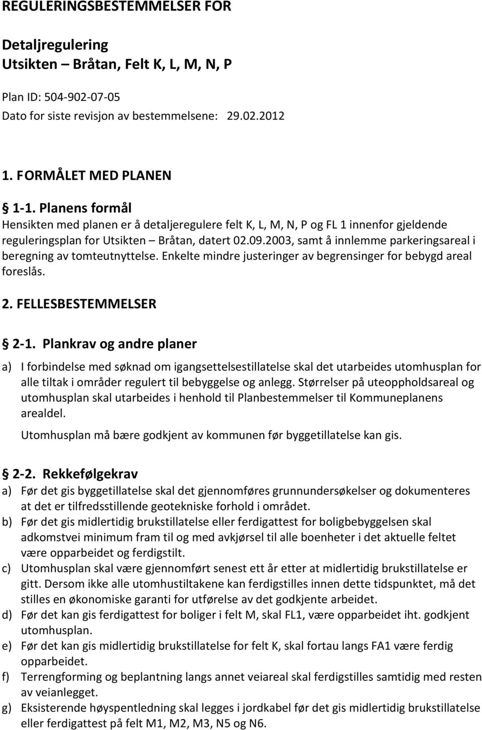 2003, samt å innlemme parkeringsareal i beregning av tomteutnyttelse. Enkelte mindre justeringer av begrensinger for bebygd areal foreslås. 2. FELLESBESTEMMELSER 2-1.