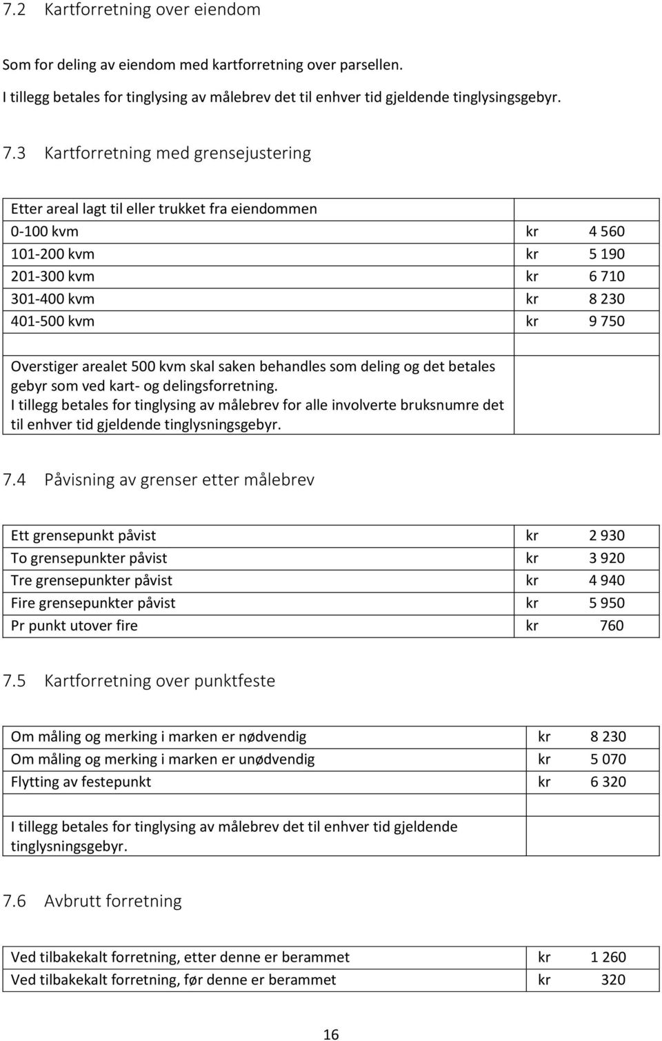 Overstiger arealet 500 kvm skal saken behandles som deling og det betales gebyr som ved kart- og delingsforretning.