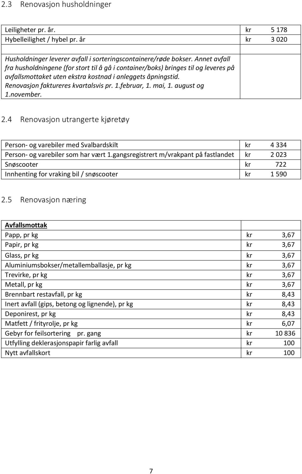 februar, 1. mai, 1. august og 1.november. 2.4 Renovasjon utrangerte kjøretøy Person- og varebiler med Svalbardskilt kr 4 334 Person- og varebiler som har vært 1.