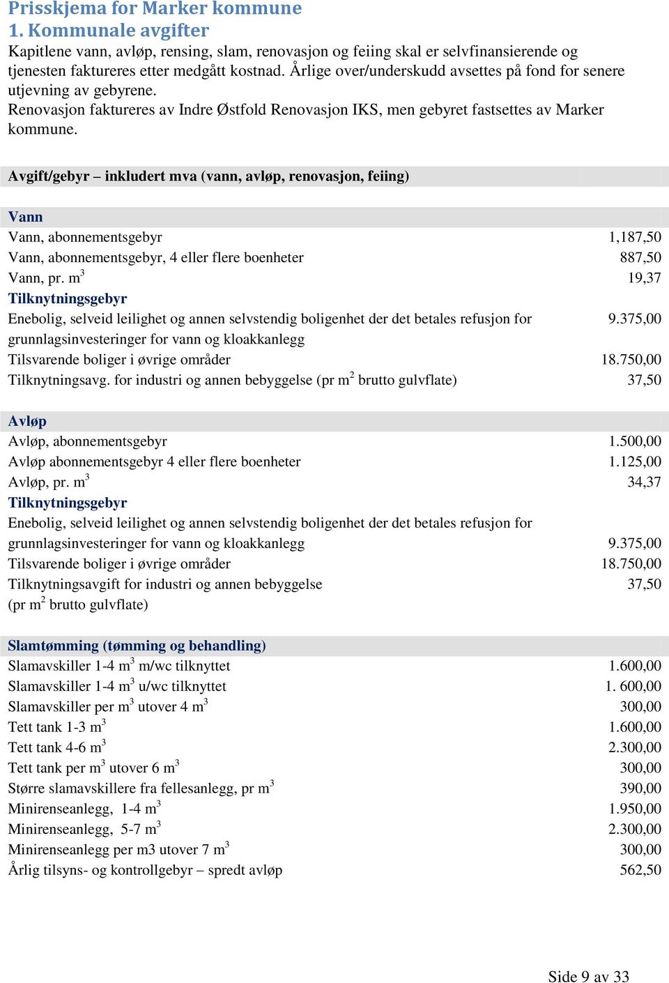 Avgift/gebyr inkludert mva (vann, avløp, renovasjon, feiing) Vann Vann, abonnementsgebyr 1,187,50 Vann, abonnementsgebyr, 4 eller flere boenheter 887,50 Vann, pr.