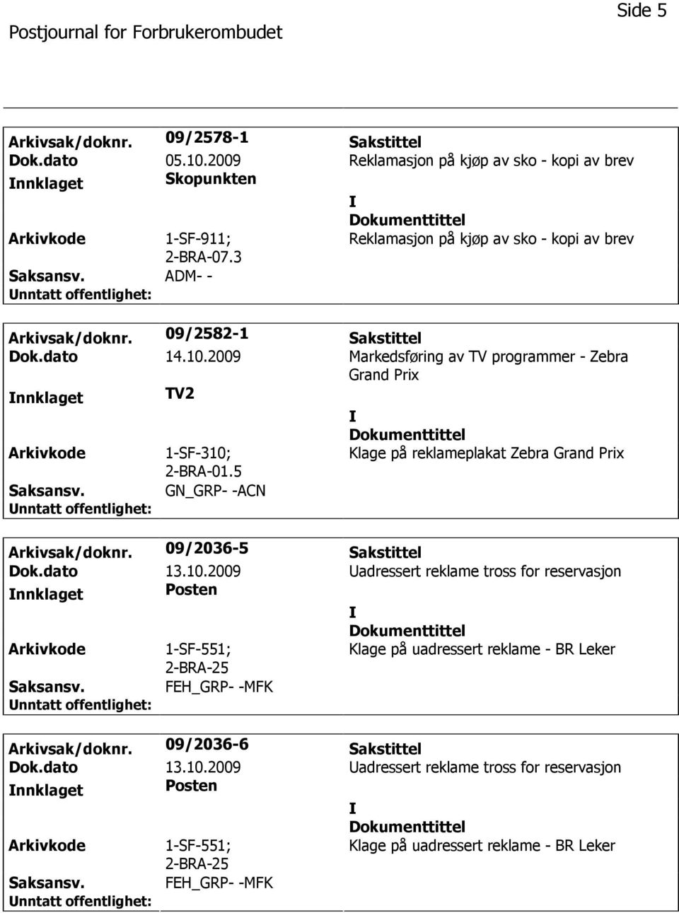 2009 Markedsføring av TV programmer - Zebra Grand Prix nnklaget TV2 Arkivkode 1-SF-310; 2-BRA-01.5 Klage på reklameplakat Zebra Grand Prix Saksansv. GN_GRP- -ACN Arkivsak/doknr.