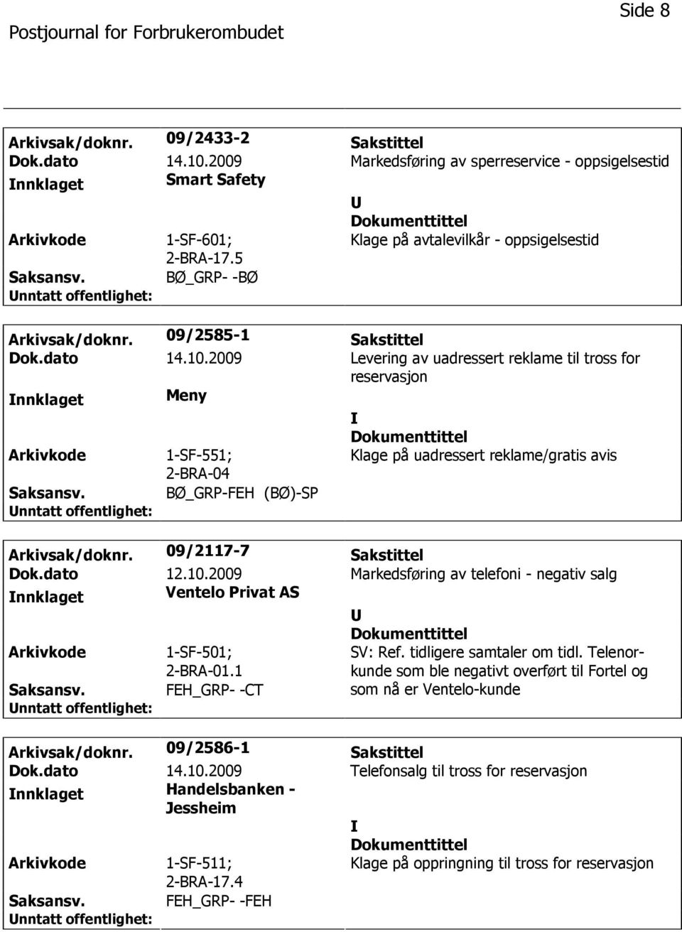 09/2117-7 Sakstittel Dok.dato 12.10.2009 Markedsføring av telefoni - negativ salg nnklaget Ventelo Privat AS Arkivkode 1-SF-501; 2-BRA-01.1 SV: Ref. tidligere samtaler om tidl.