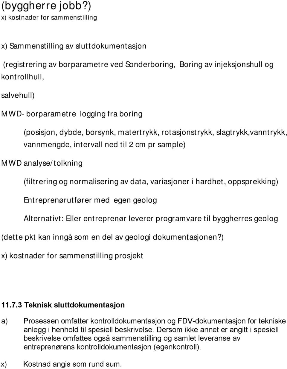 logging fra boring (posisjon, dybde, borsynk, matertrykk, rotasjonstrykk, slagtrykk,vanntrykk, vannmengde, intervall ned til 2 cm pr sample) MWD analyse/tolkning (filtrering og normalisering av data,