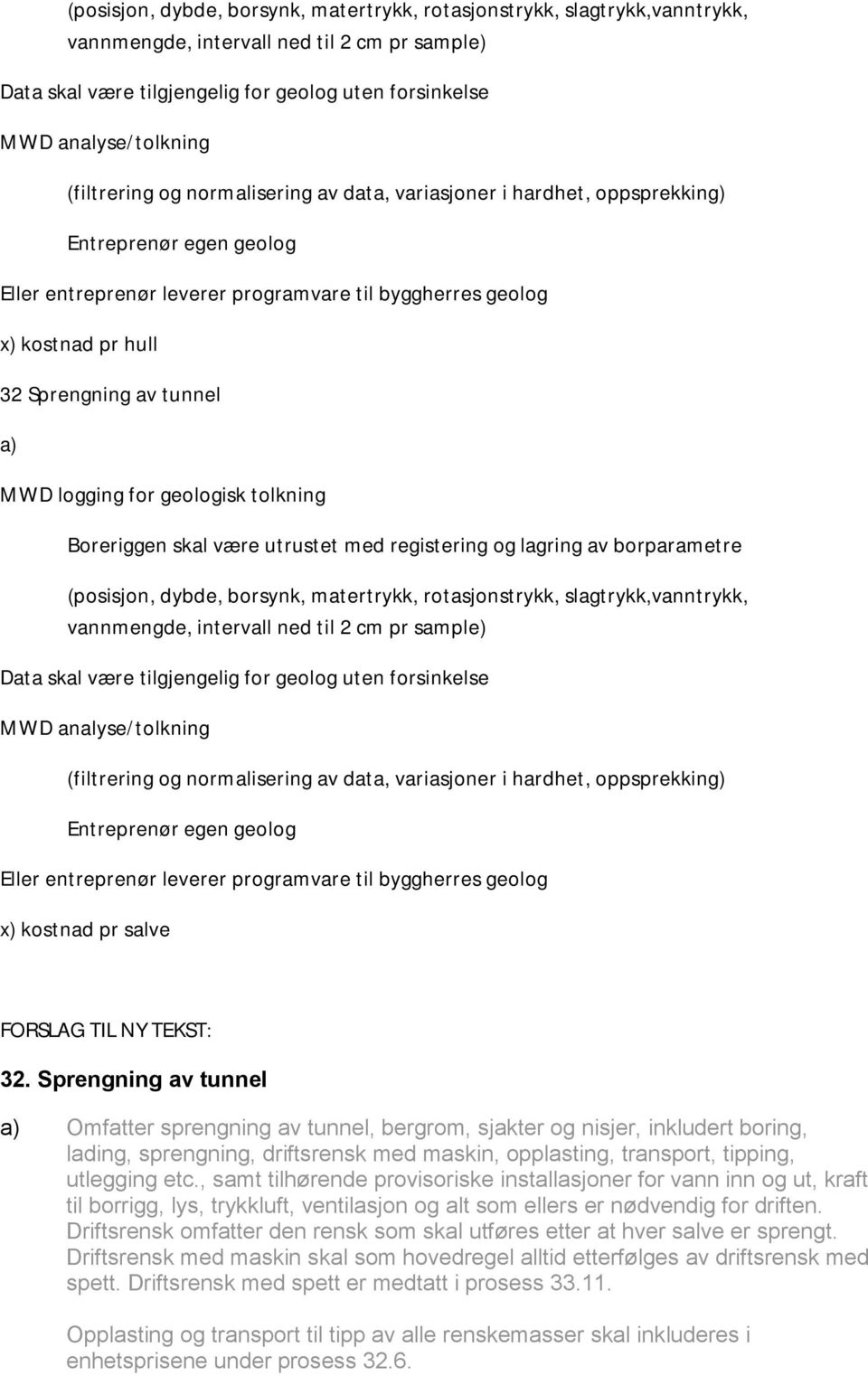 tunnel a) MWD logging for geologisk tolkning Boreriggen skal være utrustet med registering og lagring av borparametre  (filtrering og normalisering av data, variasjoner i hardhet, oppsprekking)