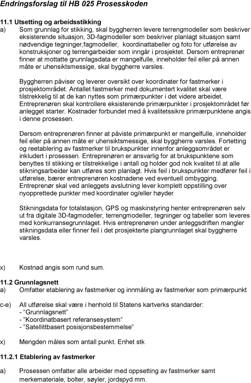 nødvendige tegninger,fagmodeller, koordinattabeller og foto for utførelse av konstruksjoner og terrengarbeider som inngår i prosjektet.