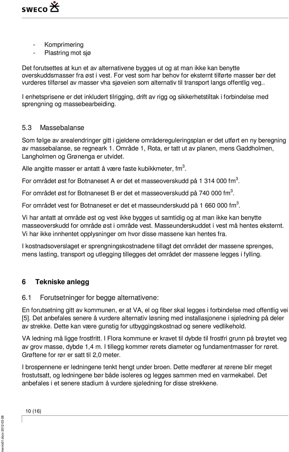 . I enhetsprisene er det inkludert tilrigging, drift av rigg og sikkerhetstiltak i forbindelse med sprengning og massebearbeiding. 5.