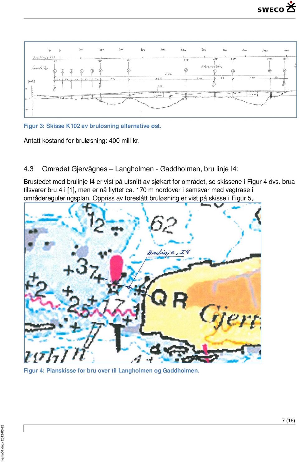3 Området Gjervågnes Langholmen - Gaddholmen, bru linje I4: Brustedet med brulinje I4 er vist på utsnitt av sjøkart for